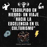 "Esculpido en Hierro: Un Viaje hacia la Excelencia en el Culturismo" (eBook, ePUB) "Esculpido en Hierro: Un Viaje hacia la Excelencia en el Culturismo" (eBook, ePUB)