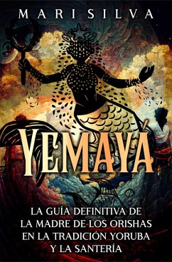 Yemayá: La guía definitiva de la madre de los orishas en la tradición yoruba y la santería (eBook, ePUB) - Silva, Mari