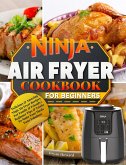 Ninja Air Fryer Cookbook for Beginners : Delicious & Amazing Ninja Air Fryer Recipes For Family & Friends   Beginner Tips & Tricks To Make Your Meals Taste Fabulous (eBook, ePUB)