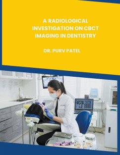 A RADIOLOGICAL INVESTIGATION ON CBCT IMAGING IN DENTISTRY - Patel, Purv