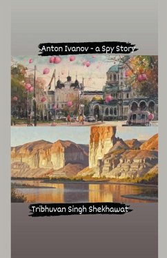 Anton Ivanov - a Spy Story - Shekhawat, Tribhuvan Singh; Tribhuvan