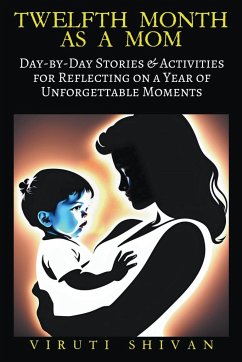 Twelfth Month as a Mom - Day-by-Day Stories & Activities for Reflecting on a Year of Unforgettable Moments - Shivan, Viruti