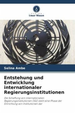 Entstehung und Entwicklung internationaler Regierungsinstitutionen - Ambe, Selina