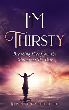 I'm Thirsty - Breaking Free From the Wounds of the Past - Jones-Whitfield, Lorraine