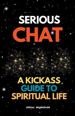 Serious Chat A Kickass Guide to Spiritual Life - Highfield, Eliot