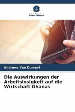 Die Auswirkungen der Arbeitslosigkeit auf die Wirtschaft Ghanas - Yao Dumevi, Andrews