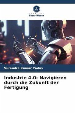 Industrie 4.0: Navigieren durch die Zukunft der Fertigung - Yadav, Surendra Kumar