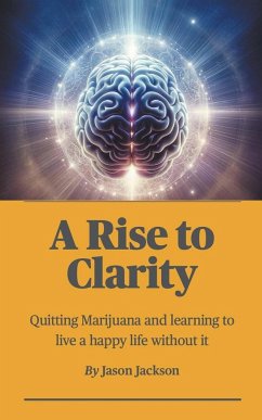 A Rise to Clarity - A Guide to Quitting Marijuana and Learning to Live a Happy Life Without It - Jackson, Jason