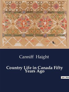 Country Life in Canada Fifty Years Ago - Haight, Canniff