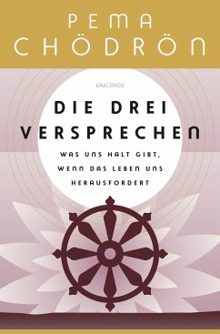 Die drei Versprechen. Was uns Halt gibt, wenn das Leben uns herausfordert - Chödrön, Pema