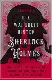 Die Wahrheit hinter Sherlock Holmes. Wie ein viktorianischer Mordfall enthüllte, wer hinter dem größten Detektiv aller Zeiten steckt