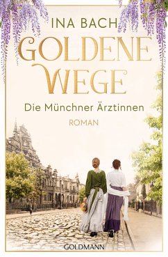 Goldene Wege / Die Münchner Ärztinnen Bd.3 - Bach, Ina