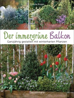 Der immergrüne Balkon. Ganzjährig gestalten mit winterharten Pflanzen - Kopp, Ursula