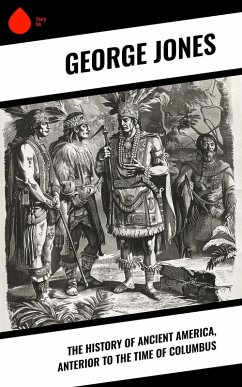The History of Ancient America, Anterior to the Time of Columbus (eBook, ePUB) - Jones, George