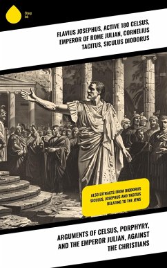 Arguments of Celsus, Porphyry, and the Emperor Julian, Against the Christians (eBook, ePUB) - Josephus, Flavius; Celsus, Active; Julian, Emperor of Rome; Tacitus, Cornelius; Diodorus, Siculus; Porphyry