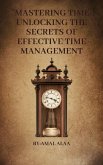 "Mastering Time: Unlocking the Secrets of Effective Time Management (eBook, ePUB)