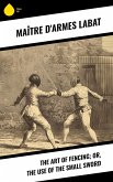 The Art of Fencing; Or, The Use of the Small Sword (eBook, ePUB)