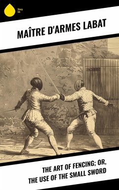 Cover The Art of Fencing; Or, The Use of the Small Sword (eBook, ePUB)
