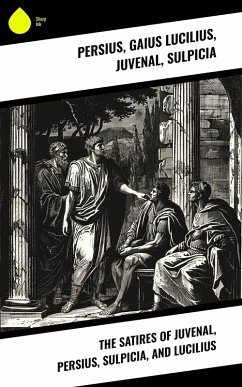 The Satires of Juvenal, Persius, Sulpicia, and Lucilius (eBook, ePUB) - Persius; Lucilius, Gaius; Juvenal; Sulpicia