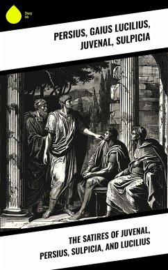 The Satires of Juvenal, Persius, Sulpicia, and Lucilius (eBook, ePUB) - Persius; Lucilius, Gaius; Juvenal; Sulpicia