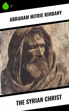 The Syrian Christ (eBook, ePUB) - Rihbany, Abraham Mitrie