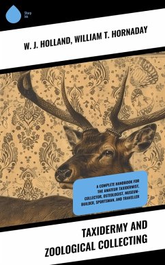 Taxidermy and Zoological Collecting (eBook, ePUB) - Holland, W. J.; Hornaday, William T.