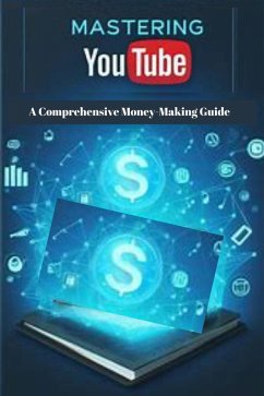 Mastering YouTube: A Comprehensive Money-Making Guide (eBook, ePUB) - Kumar, Pankaj