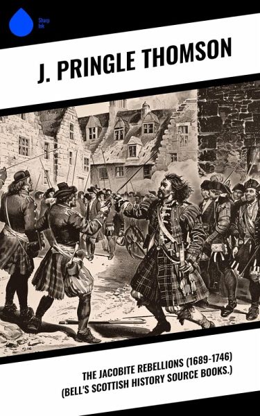 The Jacobite Rebellions (1689-1746) (Bell's Scottish History Source Books.) (eBook, ePUB) The Jacobite Rebellions (1689-1746) (Bell's Scottish History Source Books.) (eBook, ePUB)