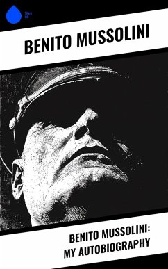 Benito Mussolini: My Autobiography (eBook, ePUB) - Mussolini, Benito