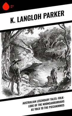 Australian Legendary Tales: folk-lore of the Noongahburrahs as told to the Piccaninnies (eBook, ePUB) - Parker, K. Langloh