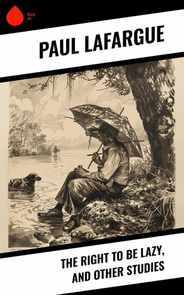 The Right to Be Lazy, and Other Studies (eBook, ePUB) The Right to Be Lazy, and Other Studies (eBook, ePUB)