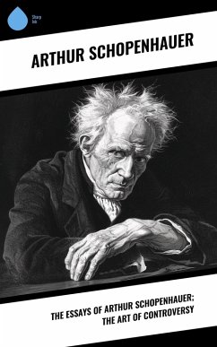 The Essays of Arthur Schopenhauer; the Art of Controversy (eBook, ePUB) - Schopenhauer, Arthur