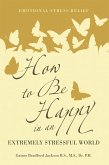 How to Be Happy in an Extremely Stressful World (eBook, ePUB)