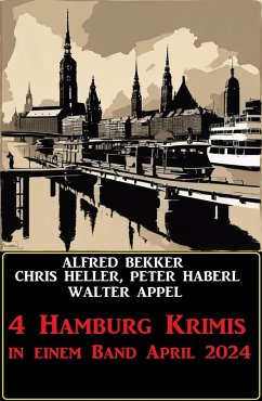 4 Hamburg Krimis in einem Band April 2024 (eBook, ePUB) - Bekker, Alfred; Heller, Chris; Haberl, Peter; Appel, Walter