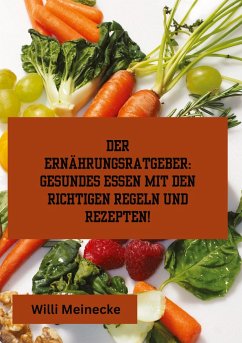 Der Ernährungsratgeber: Gesundes essen mit den richtigen Regeln und Rezepten! - Meinecke, Willi