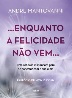 Enquanto a felicidade não vem… (eBook, ePUB) - Mantovanni, André