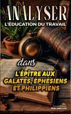 Analyser L'éducation du Travail dans les épîtres aux Galates, aux Éphésiens et aux Philippiens (L'éducation au Travail dans la Bible, #29) (eBook, ePUB)