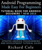 Android Programming Made Easy For Beginners: Tutorial Book For Android Designers * New 2013 : Updated Android Programming And Development Tutorial Guide (eBook, ePUB)