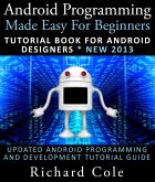 Android Programming Made Easy For Beginners: Tutorial Book For Android Designers * New 2013 : Updated Android Programming And Development Tutorial Guide (eBook, ePUB)