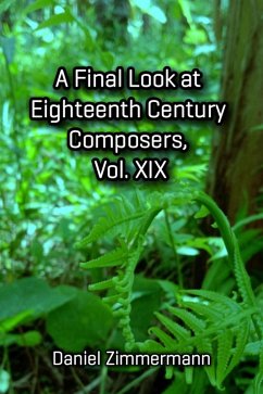 A Final Look at Eighteenth Century Composers, Vol. XIX (eBook, ePUB) - Zimmermann, Daniel
