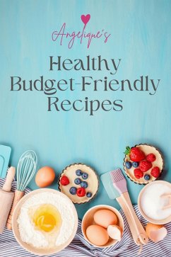 Angelique's Healthy Budget-Friendly Recipes (eBook, ePUB) - Benadie, Angelique