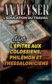 Analyser L'éducation du Travail dans les épîtres aux Colossiens, Philémon et Thessaloniciens (L'éducation au Travail dans la Bible, #30) (eBook, ePUB)