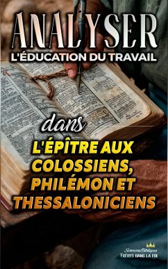 Analyser L'éducation du Travail dans les épîtres aux Colossiens, Philémon et Thessaloniciens (L'éducation au Travail dans la Bible, #30) (eBook, ePUB) - Bibliques, Sermons