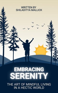 Embracing Serenity, The Art of Mindful Living in a Hectic World (eBook, ePUB) - Mallick, Shiladitya