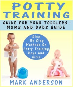 Cover Potty Training Guide For Your Toddlers: Moms And Dads Guide Step By Step Methods On Potty Training Boys And Girls (eBook, ePUB)