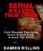 Serial Killers True Crime: Cold Blooded Terrifying Serial Killers From Around The World (eBook, ePUB) Serial Killers True Crime: Cold Blooded Terrifying Serial Killers From Around The World (eBook, ePUB)
