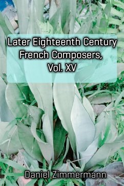 Later Eighteenth Century French Composers, Vol. XV (eBook, ePUB) - Zimmermann, Daniel