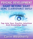 Psychic Development: Sight Beyond Sight Using Clairvoyance Safely : Tap Into Your Psychic Intuition And Knowledge Base (eBook, ePUB) Psychic Development: Sight Beyond Sight Using Clairvoyance Safely : Tap Into Your Psychic Intuition And Knowledge Base (eBook, ePUB)