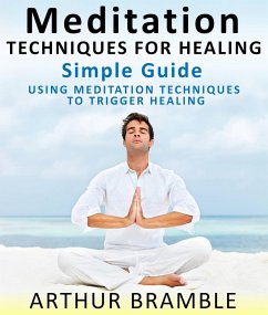 Meditation Techniques For Healing : Simple Guide : Using Meditation Techniques To Trigger Healing (eBook, ePUB) - Bramble, Arthur
