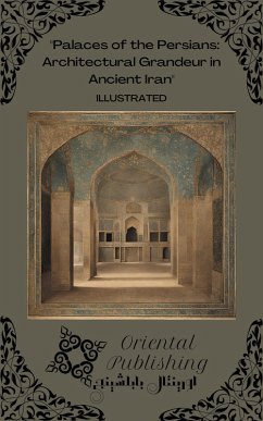 Palaces of the Persians Architectural Grandeur in Ancient Iran (eBook, ePUB) - Publishing, Oriental